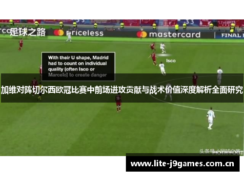 加维对阵切尔西欧冠比赛中前场进攻贡献与战术价值深度解析全面研究 加维对阵切尔西欧冠比赛中前场进攻贡献与战术价值深度解析全面研究